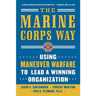 The Marine Corps Way: Using Maneuver Warfare to Lead a Winning Organization