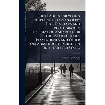 Folk Dances for Young People, With Explanatory Text, Diagrams and Photographic Illustrations; Adapted for the use of Schools, Playgrounds and Other Organizations of Children in the United States