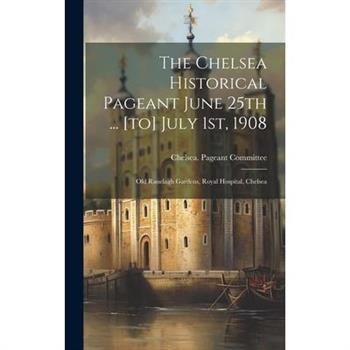 The Chelsea Historical Pageant June 25th ... [to] July 1st, 1908