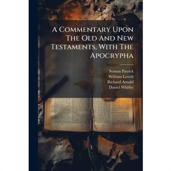 A Commentary Upon The Old And New Testaments, With The Apocrypha