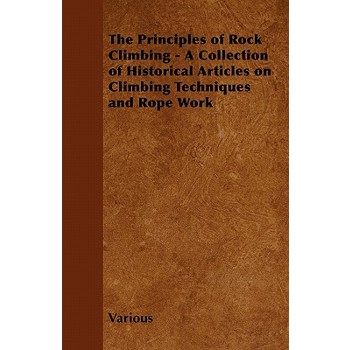 The Principles of Rock Climbing - A Collection of Historical Articles on Climbing Techniques and Rope Work