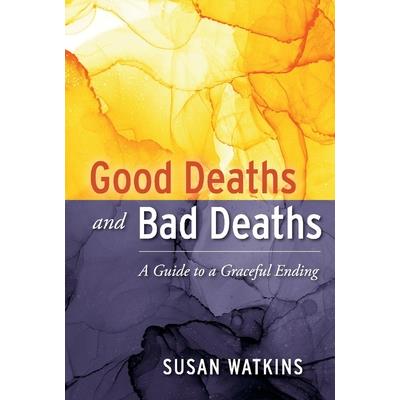 Good Deaths and Bad DeathsA Guide to a Graceful Ending