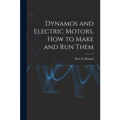 Dynamos and Electric Motors. How to Make and Run Them