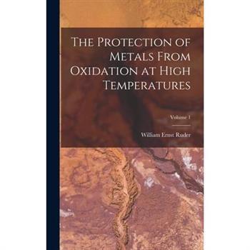 The Protection of Metals From Oxidation at High Temperatures; Volume 1