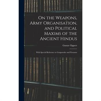 On the Weapons, Army Organisation, and Political Maxims of the Ancient Hindus
