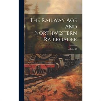 The Railway Age And Northwestern Railroader; Volume 24