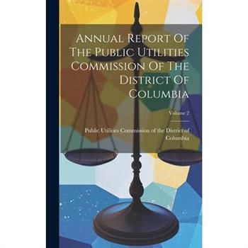 Annual Report Of The Public Utilities Commission Of The District Of Columbia; Volume 2