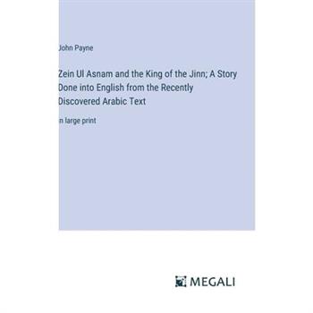 Zein Ul Asnam and the King of the Jinn; A Story Done into English from the Recently Discovered Arabic Text