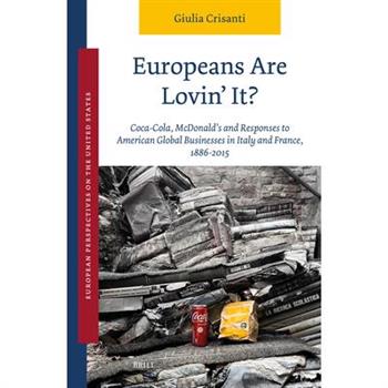 Europeans Are Lovin' It? Coca-Cola, McDonald's and Responses to American Global Businesses in Italy and France, 1886-2015