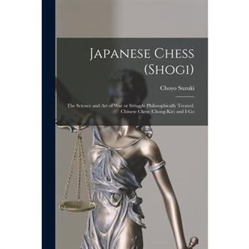 Japanese Chess (shogi); the Science and art of war or Struggle Philosophically Treated. Chinese Chess (chong-kie) and i-go