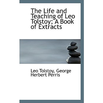 The Life and Teaching of Leo Tolstoy; A Book of Extracts