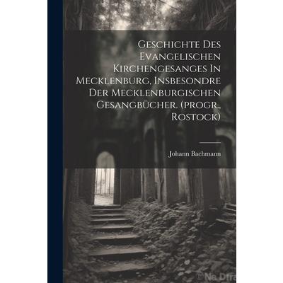 Geschichte Des Evangelischen Kirchengesanges In Mecklenburg, Insbesondre Der Mecklenburgischen Gesangb羹cher. (progr., Rostock)