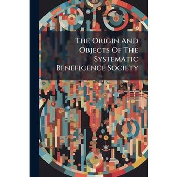The Origin And Objects Of The Systematic Beneficence Society