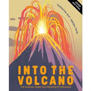 Into the Volcano: The Science, Magic and Meaning of Volcanoes