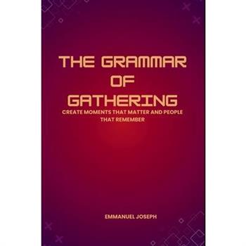 The Grammar of Gathering, Create Moments That Matter and People That Remember
