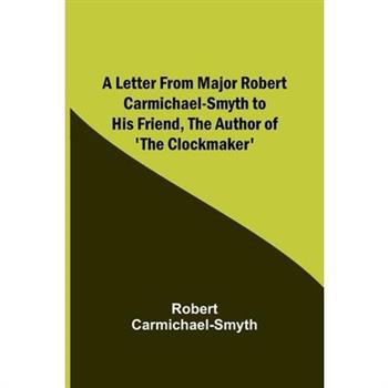 A Letter from Major Robert Carmichael-Smyth to His Friend, the Author of ’The Clockmaker’