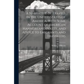 A Narrative of Travels in the United States of America, With Some Account of American Manners and Polity, and Advice to Emigrants and Travellers