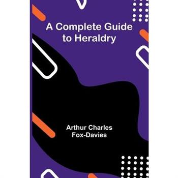 A Complete Guide To Heraldry