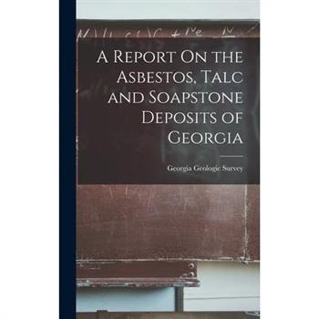 A Report On the Asbestos, Talc and Soapstone Deposits of Georgia
