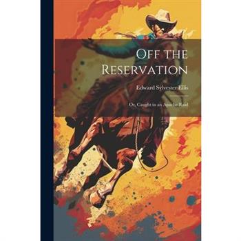 Off the Reservation; or, Caught in an Apache Raid