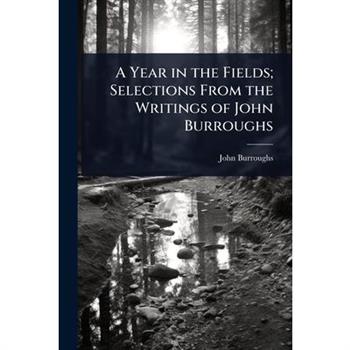 A Year in the Fields; Selections From the Writings of John Burroughs