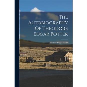The Autobiography Of Theodore Edgar Potter