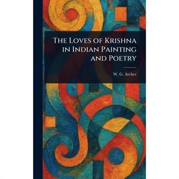The Loves of Krishna in Indian Painting and Poetry