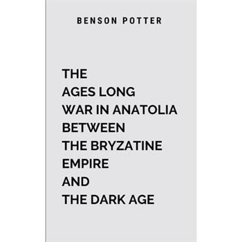 The Ages Long War In Anatolia Between The Bryzatine Empire And The Dark Age