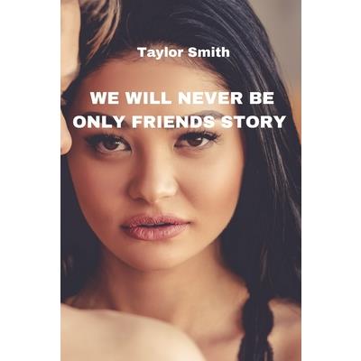 We Will Never Be Only Friends Story