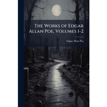 The Works of Edgar Allan Poe, Volumes 1-2