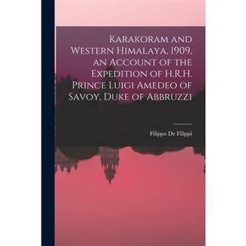 Karakoram and Western Himalaya, 1909, an Account of the Expedition of H.R.H. Prince Luigi Amedeo of Savoy, Duke of Abbruzzi
