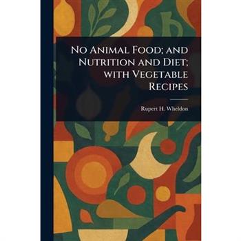 No Animal Food; and Nutrition and Diet; With Vegetable Recipes
