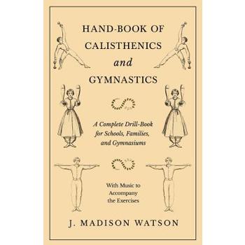 Hand-Book of Calisthenics and Gymnastics - A Complete Drill-Book for Schools, Families, and Gymnasiums - With Music to Accompany the Exercises