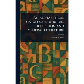 An Alphabetical Catalogue of Books in Fiction and General Literature