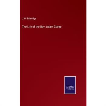 The Life of the Rev. Adam Clarke