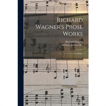 Richard Wagner’s Prose Works