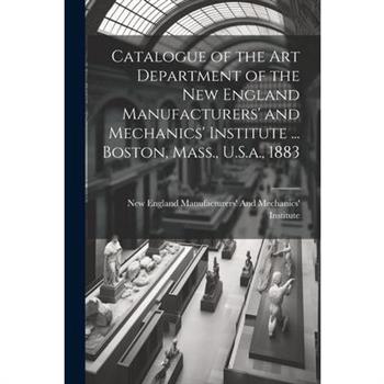 Catalogue of the Art Department of the New England Manufacturers' and Mechanics' Institute ... Boston, Mass., U.S.a., 1883
