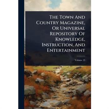 The Town And Country Magazine, Or Universal Repository Of Knowledge, Instruction, And Entertainment
