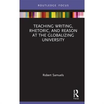 Teaching Writing, Rhetoric, and Reason at the Globalizing University