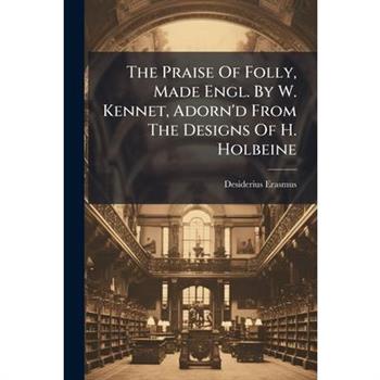 The Praise Of Folly, Made Engl. By W. Kennet, Adorn'd From The Designs Of H. Holbeine