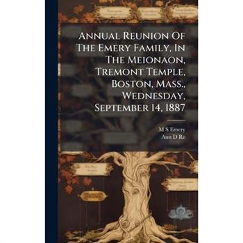 Annual Reunion Of The Emery Family, In The Meionaon, Tremont Temple, Boston, Mass., Wednesday, September 14, 1887