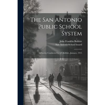 The San Antonio Public School System; a Survey Conducted by J.F.Bobbitt...January, 1915