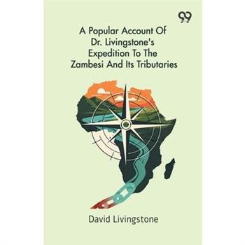 A Popular Account Of Dr. Livingstone's Expedition To The Zambesi And Its Tributaries