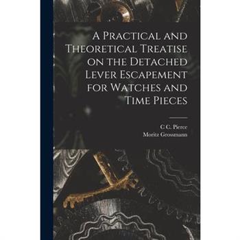 A Practical and Theoretical Treatise on the Detached Lever Escapement for Watches and Time Pieces