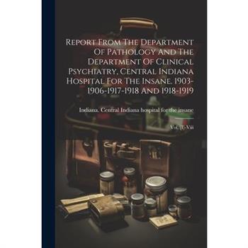 Report From The Department Of Pathology And The Department Of Clinical Psychiatry, Central Indiana Hospital For The Insane. 1903-1906-1917-1918 And 1918-1919