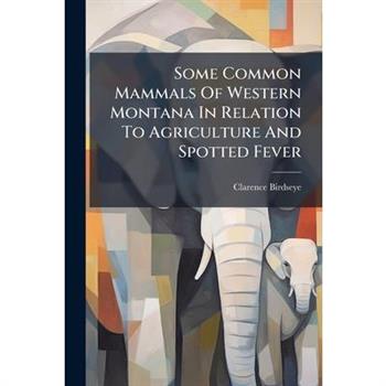 Some Common Mammals Of Western Montana In Relation To Agriculture And Spotted Fever