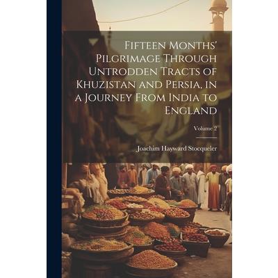 Fifteen Months' Pilgrimage Through Untrodden Tracts of Khuzistan and Persia, in a Journey From India to England; Volume 2