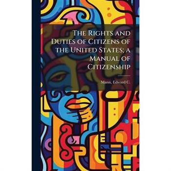 The Rights and Duties of Citizens of the United States; a Manual of Citizenship
