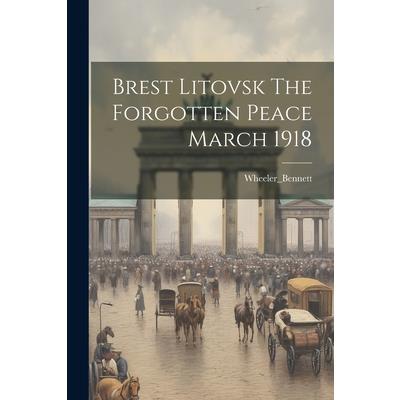 Brest Litovsk The Forgotten Peace March 1918