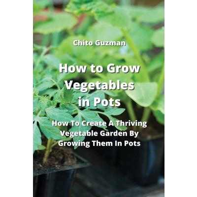 How to Grow Vegetables in Pots